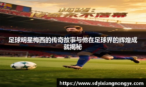 足球明星梅西的传奇故事与他在足球界的辉煌成就揭秘